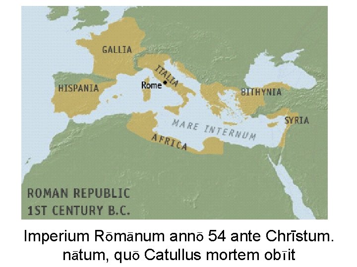 Imperium Rōmānum annō 54 ante Chrīstum. nātum, quō Catullus mortem obīit 