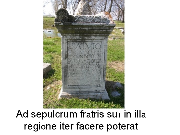 Ad sepulcrum frātris suī in illā regiōne iter facere poterat 