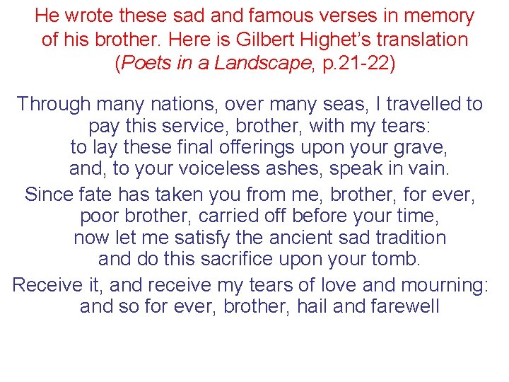He wrote these sad and famous verses in memory of his brother. Here is