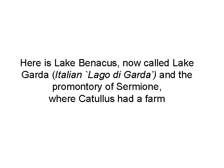 Here is Lake Benacus, now called Lake Garda (Italian `Lago di Garda’) and the