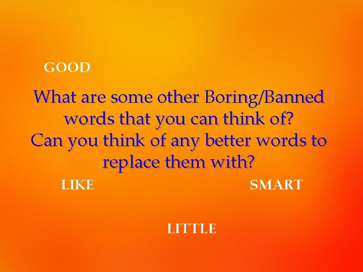 GOOD What are some other Boring/Banned words that you can think of? Can you