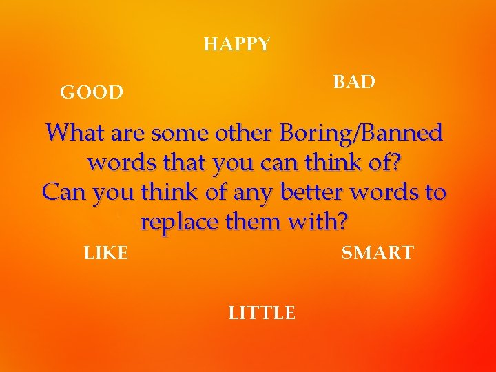 HAPPY BAD GOOD What are some other Boring/Banned words that you can think of?