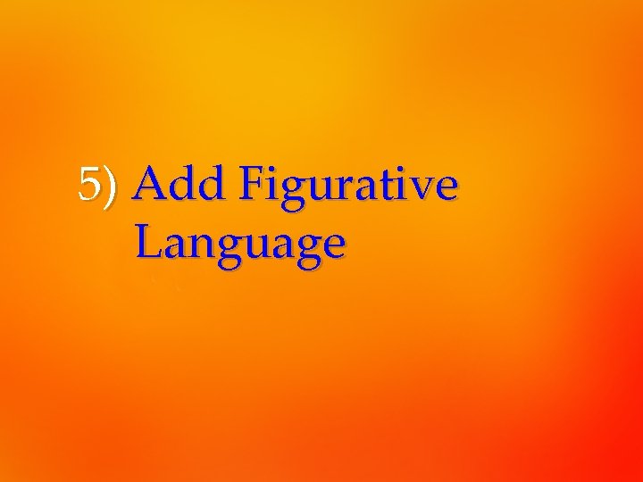 5) Add Figurative Language 