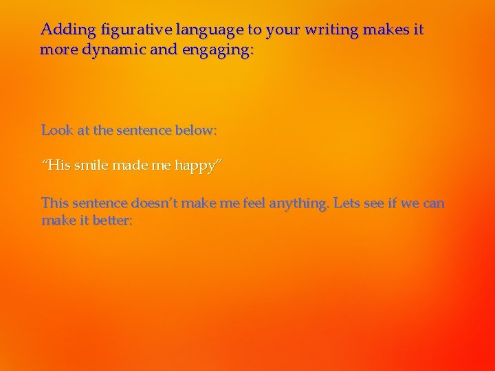 Adding figurative language to your writing makes it more dynamic and engaging: Look at