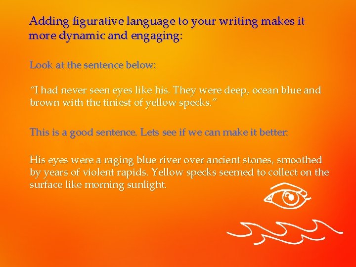 Adding figurative language to your writing makes it more dynamic and engaging: Look at