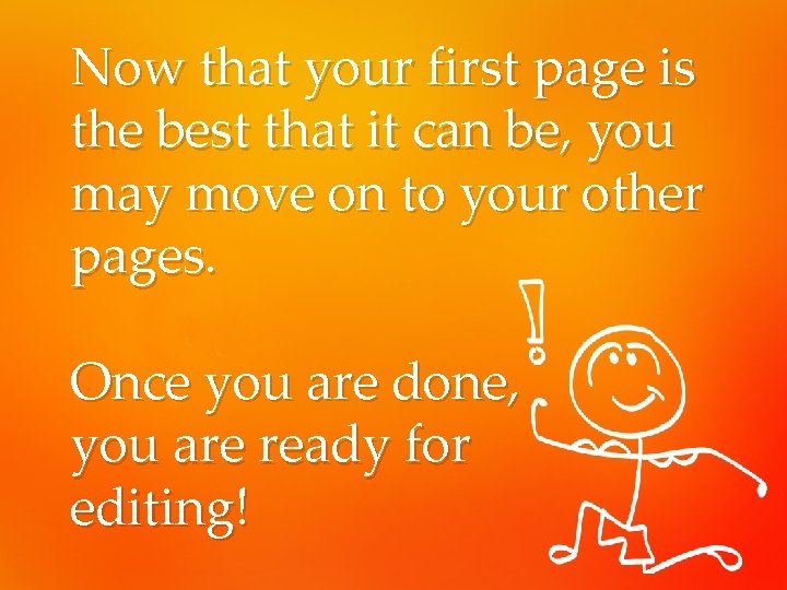 Now that your first page is the best that it can be, you may