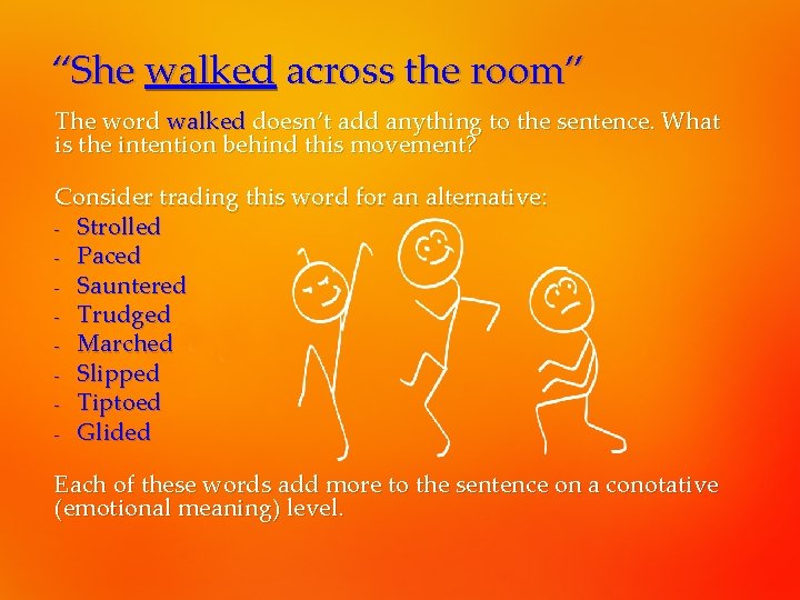 “She walked across the room” The word walked doesn’t add anything to the sentence.