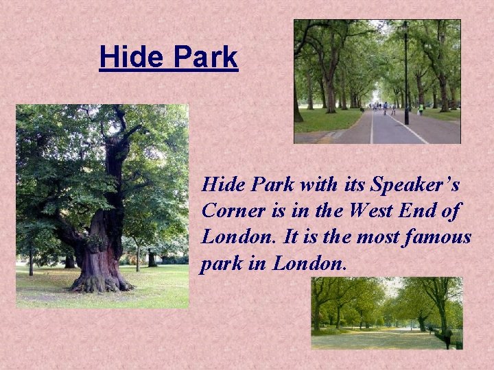 Hide Park with its Speaker’s Corner is in the West End of London. It