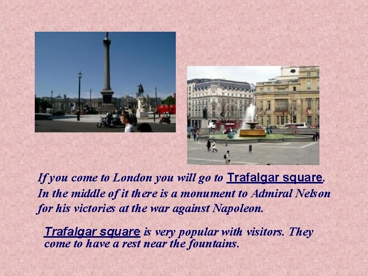 If you come to London you will go to Trafalgar square. In the middle