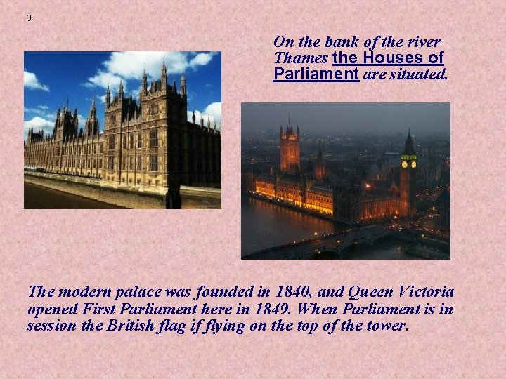 3 On the bank of the river Thames the Houses of Parliament are situated.