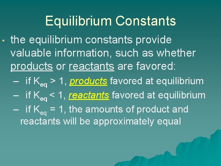 Equilibrium Constants • the equilibrium constants provide valuable information, such as whether products or