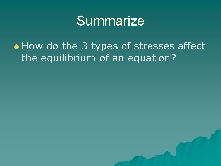 Summarize u How do the 3 types of stresses affect the equilibrium of an