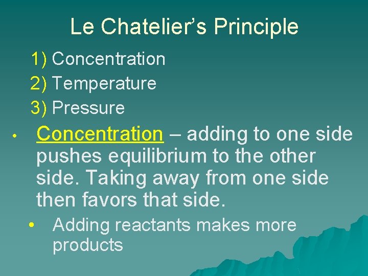 Le Chatelier’s Principle 1) Concentration 2) Temperature 3) Pressure • Concentration – adding to