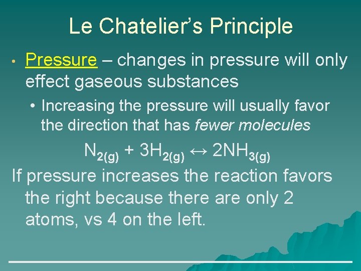 Le Chatelier’s Principle • Pressure – changes in pressure will only effect gaseous substances