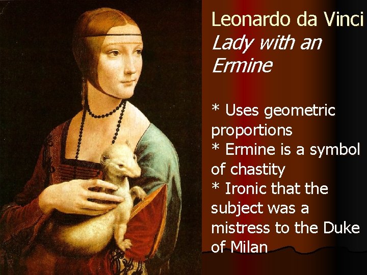 Leonardo da Vinci Lady with an Ermine * Uses geometric proportions * Ermine is