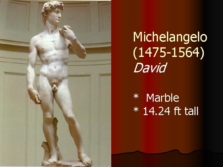 Michelangelo (1475 -1564) David * Marble * 14. 24 ft tall 