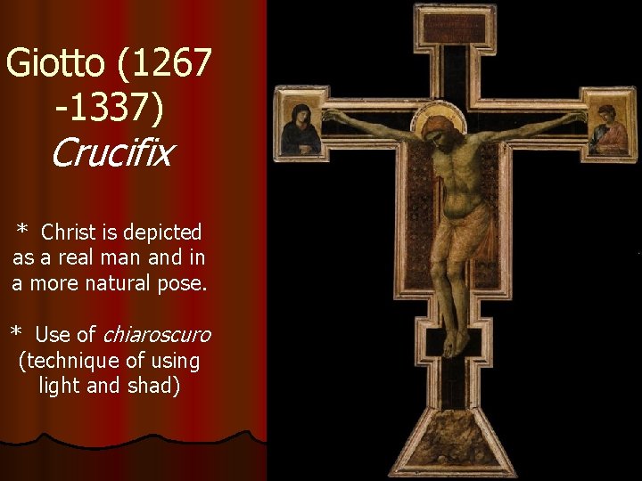 Giotto (1267 -1337) Crucifix * Christ is depicted as a real man and in