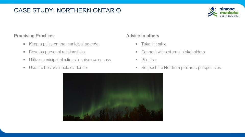 CASE STUDY: NORTHERN ONTARIO Promising Practices Advice to others § Keep a pulse on