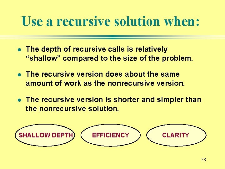Use a recursive solution when: l The depth of recursive calls is relatively “shallow”