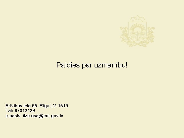 Paldies par uzmanību! Brīvības iela 55, Rīga LV-1519 Tālr. 67013139 e-pasts: ilze. osa@em. gov.