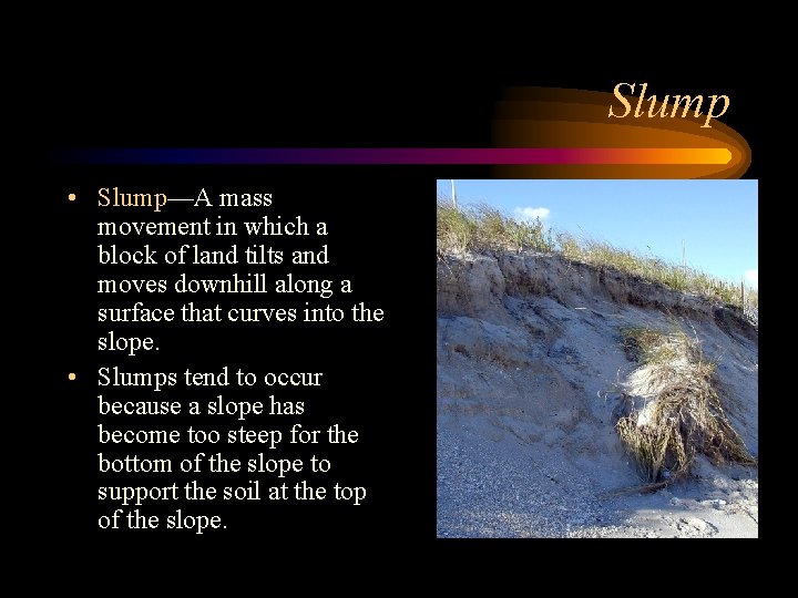 Slump • Slump—A mass movement in which a block of land tilts and moves