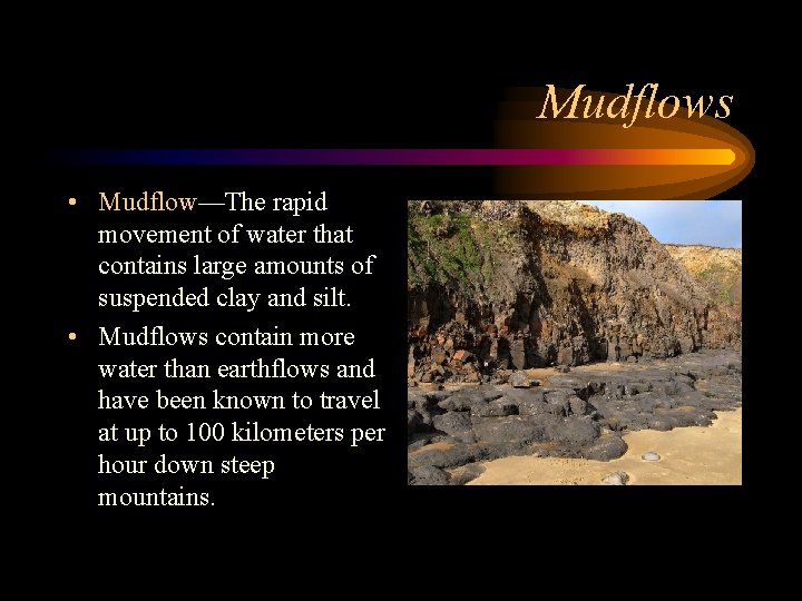 Mudflows • Mudflow—The rapid movement of water that contains large amounts of suspended clay