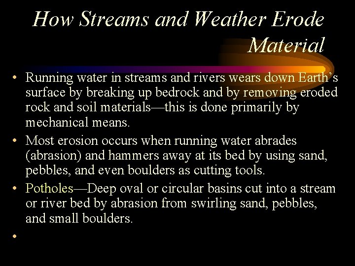 How Streams and Weather Erode Material • Running water in streams and rivers wears