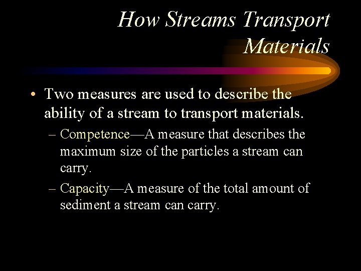 How Streams Transport Materials • Two measures are used to describe the ability of