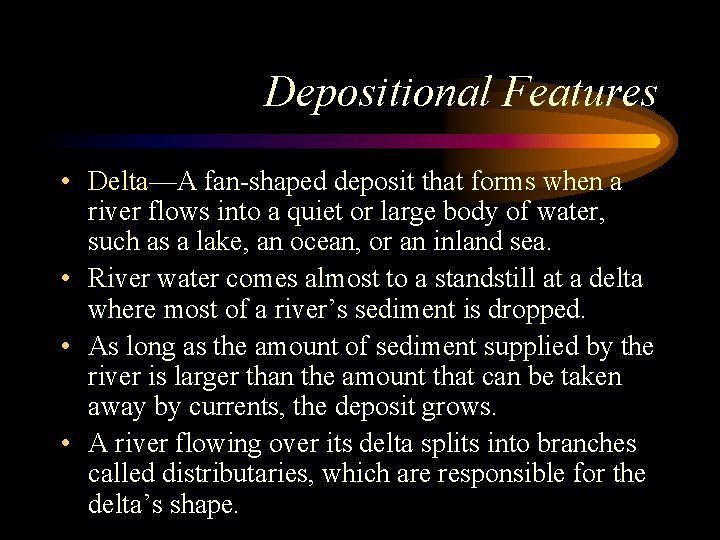 Depositional Features • Delta—A fan-shaped deposit that forms when a river flows into a