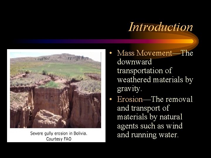 Introduction • Mass Movement—The downward transportation of weathered materials by gravity. • Erosion—The removal