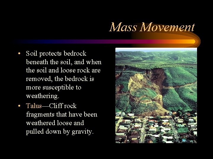 Mass Movement • Soil protects bedrock beneath the soil, and when the soil and