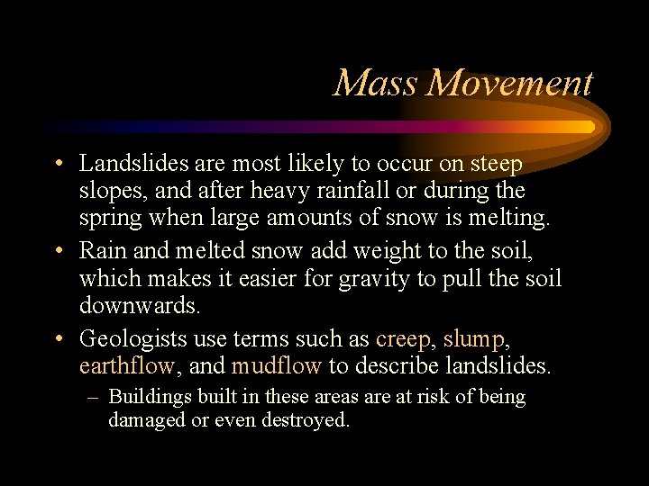 Mass Movement • Landslides are most likely to occur on steep slopes, and after