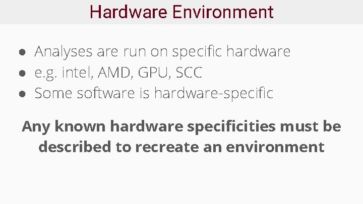 Hardware Environment ● Analyses are run on specific hardware ● e. g. intel, AMD,