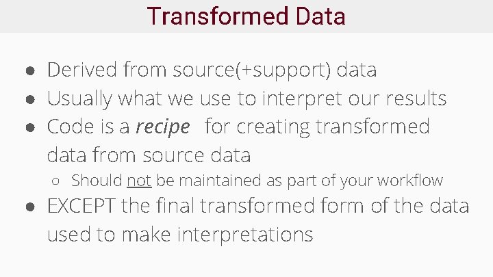 Transformed Data ● Derived from source(+support) data ● Usually what we use to interpret