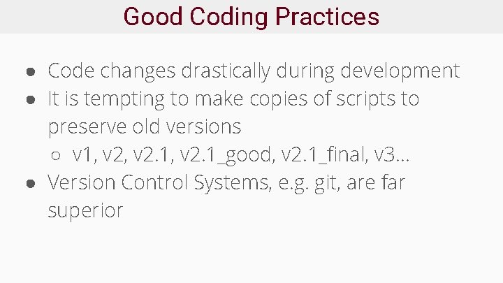 Good Coding Practices ● Code changes drastically during development ● It is tempting to
