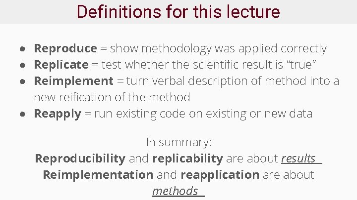 Definitions for this lecture ● Reproduce = show methodology was applied correctly ● Replicate