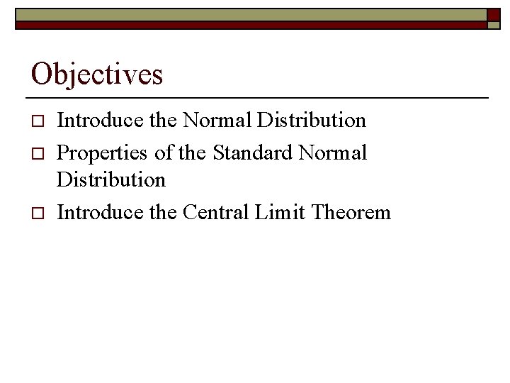 Objectives o o o Introduce the Normal Distribution Properties of the Standard Normal Distribution