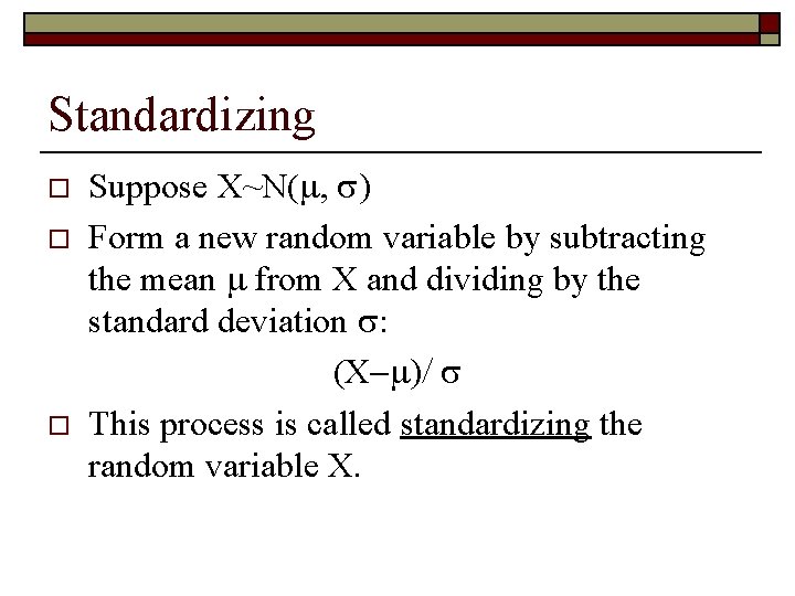 Standardizing o o o Suppose X~N( Form a new random variable by subtracting the