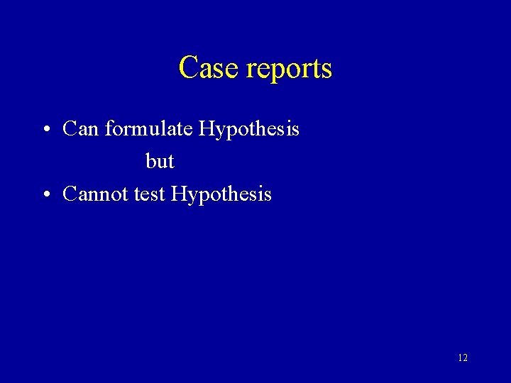 Case reports • Can formulate Hypothesis but • Cannot test Hypothesis 12 