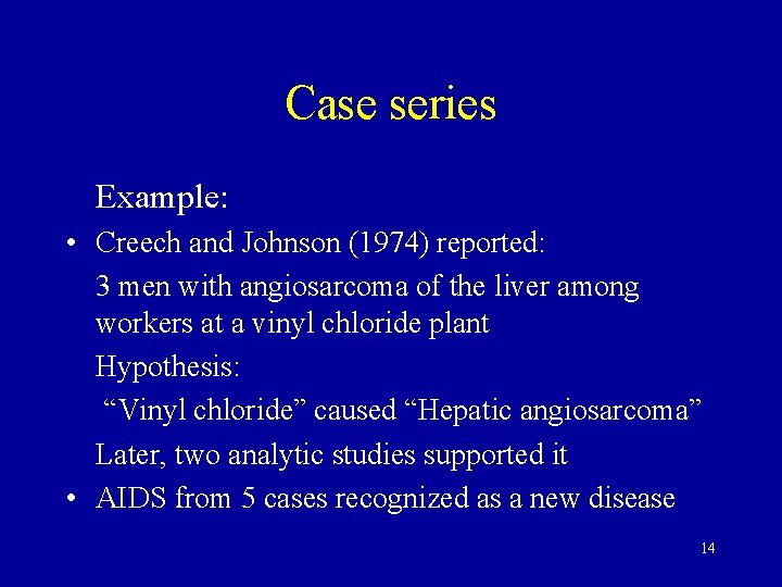 Case series Example: • Creech and Johnson (1974) reported: 3 men with angiosarcoma of