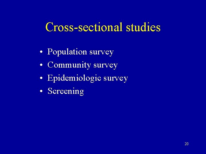 Cross-sectional studies • • Population survey Community survey Epidemiologic survey Screening 20 