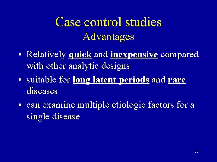 Case control studies Advantages • Relatively quick and inexpensive compared with other analytic designs