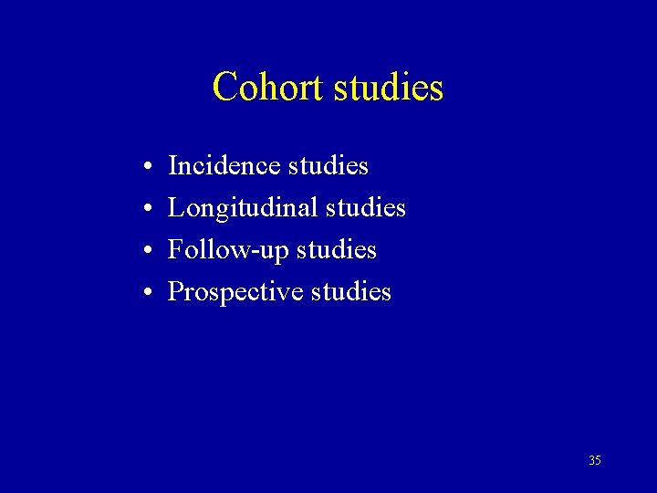 Cohort studies • • Incidence studies Longitudinal studies Follow-up studies Prospective studies 35 
