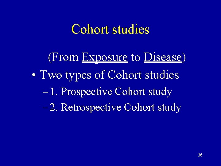 Cohort studies (From Exposure to Disease) • Two types of Cohort studies – 1.