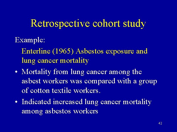 Retrospective cohort study Example: Enterline (1965) Asbestos exposure and lung cancer mortality • Mortality