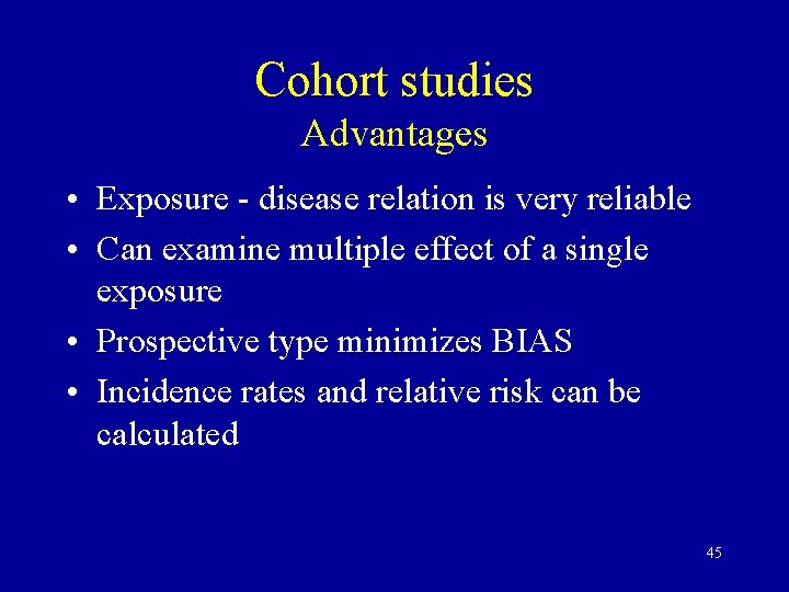 Cohort studies Advantages • Exposure - disease relation is very reliable • Can examine