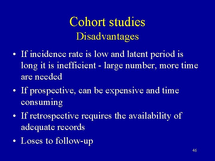 Cohort studies Disadvantages • If incidence rate is low and latent period is long