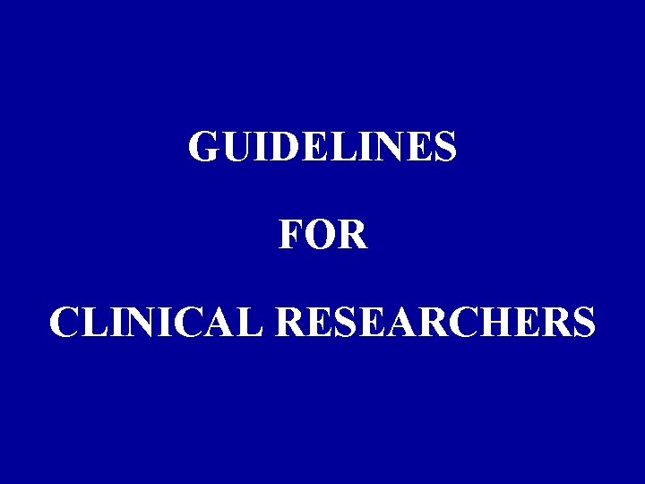 GUIDELINES FOR CLINICAL RESEARCHERS 