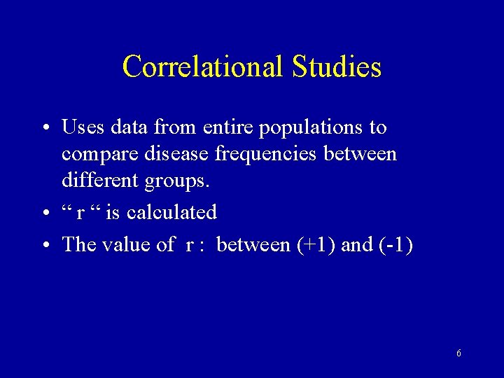 Correlational Studies • Uses data from entire populations to compare disease frequencies between different