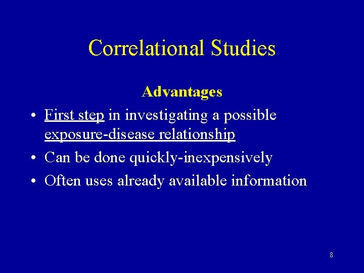Correlational Studies Advantages • First step in investigating a possible exposure-disease relationship • Can